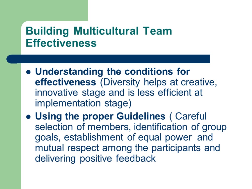 Building Multicultural Team Effectiveness Understanding the conditions for effectiveness (Diversity helps at creative, innovative